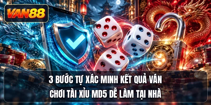 3 bước tự xác minh kết quả ván chơi tài xỉu MD5 dễ làm tại nhà