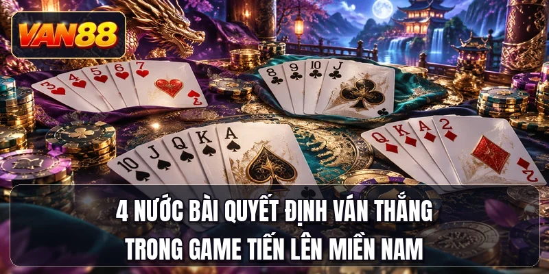 4 nước bài quyết định ván thắng trong game tiến lên miền Nam