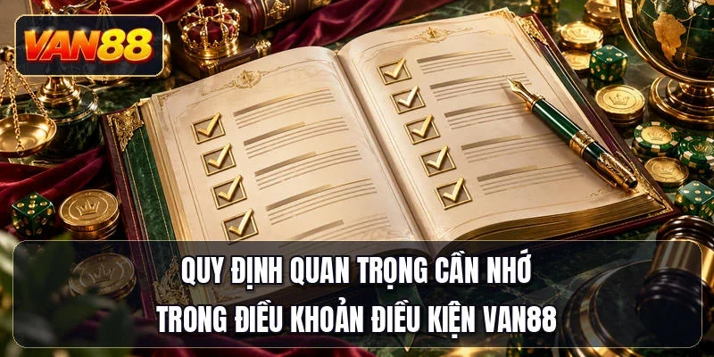 Quy định quan trọng cần nhớ trong điều khoản điều kiện Van88