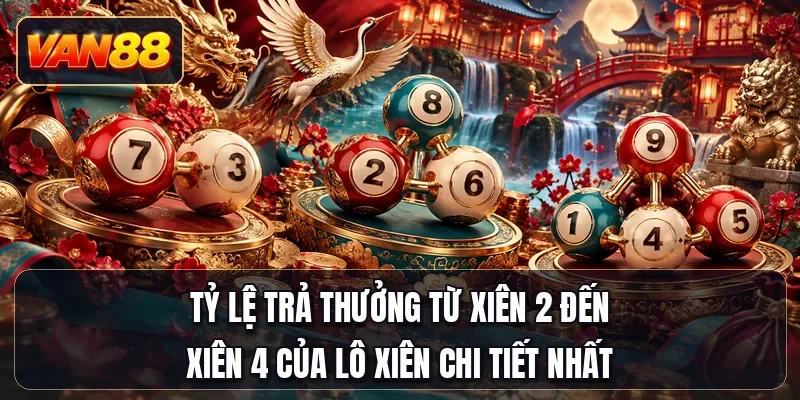 Tỷ lệ trả thưởng từ xiên 2 đến xiên 4 của lô xiên chi tiết nhất