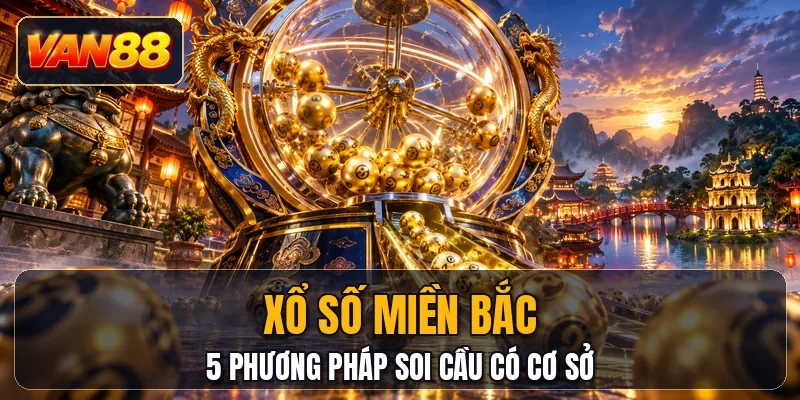 Xổ Số Miền Bắc - 5 Phương Pháp Soi Cầu Có Cơ Sở
